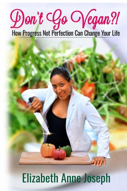 Dont Go Vegan?!: How Progress Not Perfection Can Change Your Life
