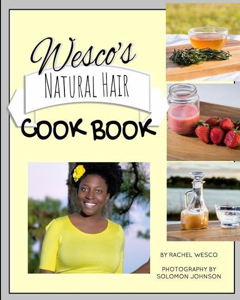 Wescos Natural Hair Cook Book: Imagine, everything you need for healthy hair is located right in your kitchen!