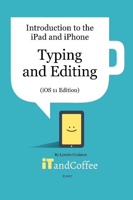 Typing and Editing on the iPad and iPhone  (iOS 11 Edition): Introduction to the iPad and iPhone Series