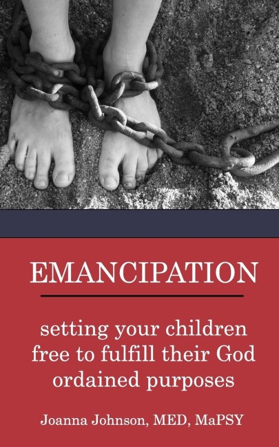EMANCIPATION: setting your children free to fulfill their God ordained purposes