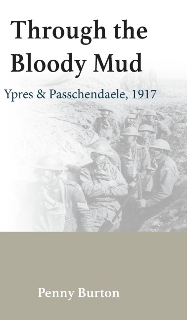 Through the Bloody Mud - Passchendaele 1917: History of the Third Battle of Ypres