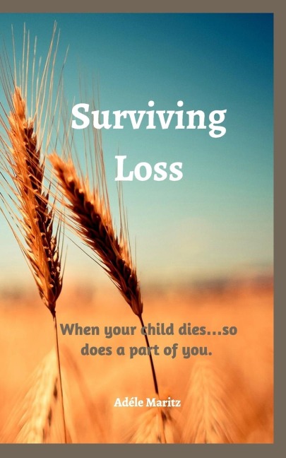 Surviving Loss: When your child dies ... so does a part of you