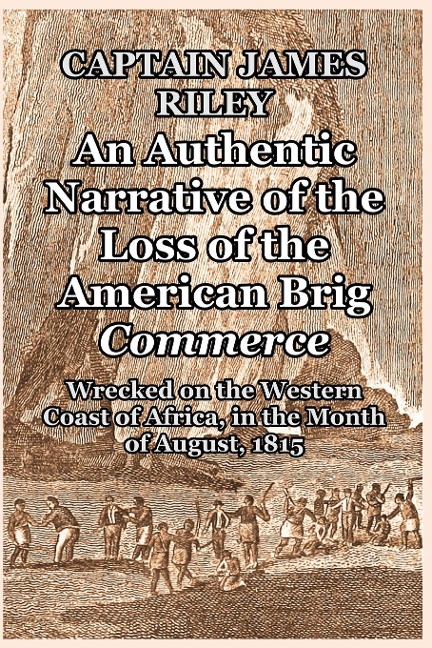 An Authentic Narrative of the Loss of the American Brig Commerce: Wrecked on the Western Coast of Africa, in the Month of  August, 1815