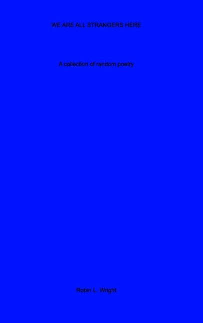 We Are All Strangers Here: A collection of random poetry
