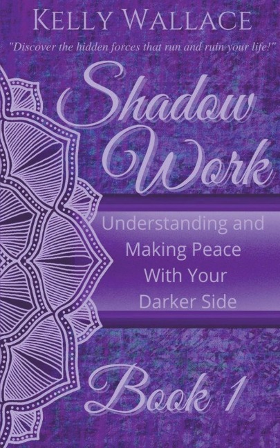 Shadow Work Book 1: Understanding and Making Peace With Your Darker Side