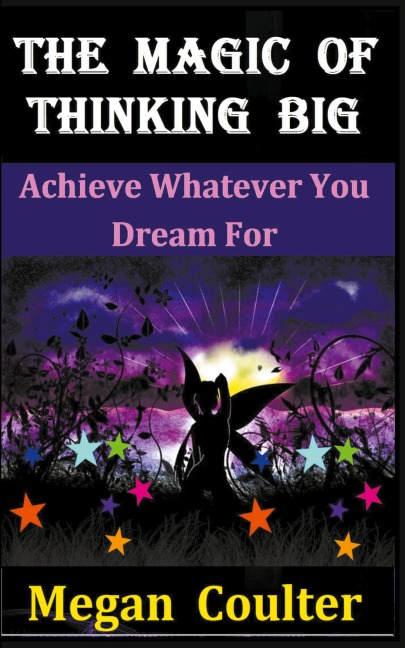 The Magic Of Thinking Big: Achieve Whatever You Dream For