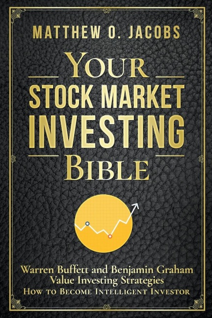Your Stock Market Investing Bible: Warren Buffett and Benjamin Graham Value Investing Strategies How to Become Intelligent Investor
