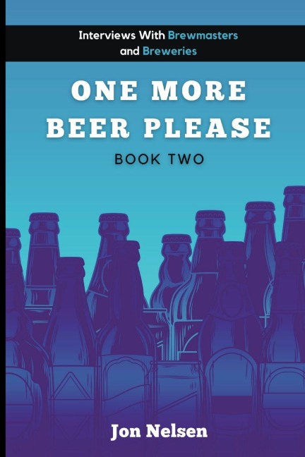 One More Beer, Please (Book Two): Interviews with Brewmasters and Breweries