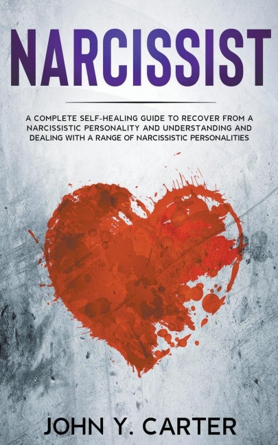 Narcissist: A Complete Self-Healing Guide To Recover From a Narcissistic Personality and Understanding And Dealing With A Range Of Narcissistic Personalities.