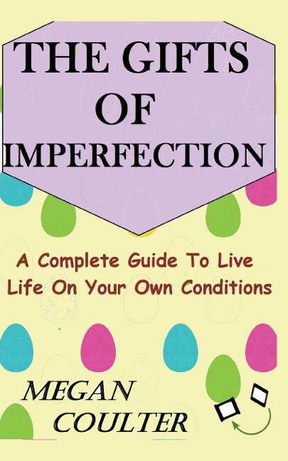 The Gifts Of Imperfection: A Complete Guide to Live Life on Your Own Conditions