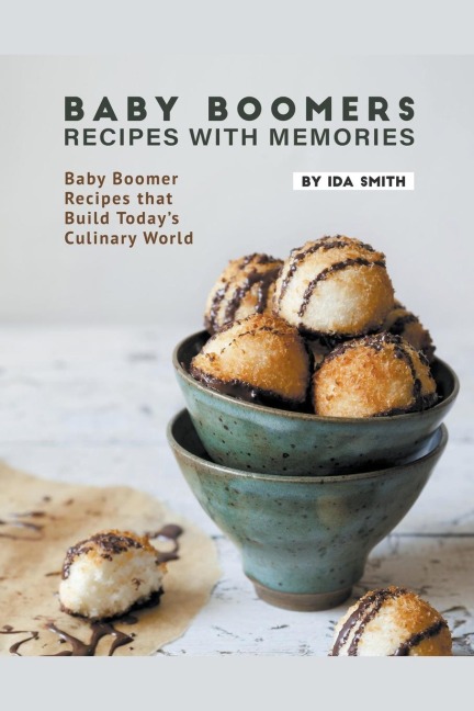 Baby Boomers - Recipes with Memories: Baby Boomer Recipes that Build Todays Culinary World