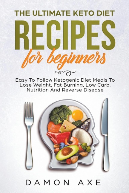 The Ultimate keto Diet Recipes For Beginners Delicious Ketogenic Diet Meals To Lose Weight, Fat Burning, Low Carb, Nutrition And Reverse Disease