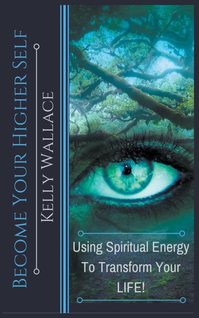 Become Your Higher Self - Using Spiritual Energy to Transform Your Life