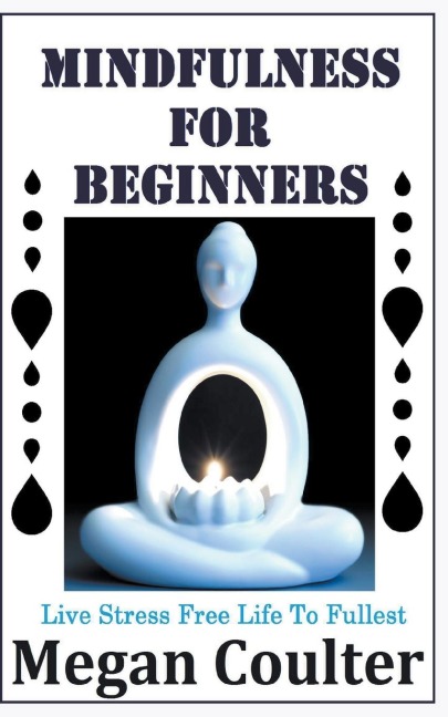 Mindfulness For Beginners: Live Stress Free Life To Fullest
