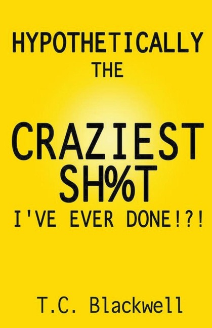Hypothetically the Craziest Sh%t Ive Ever Done!?!