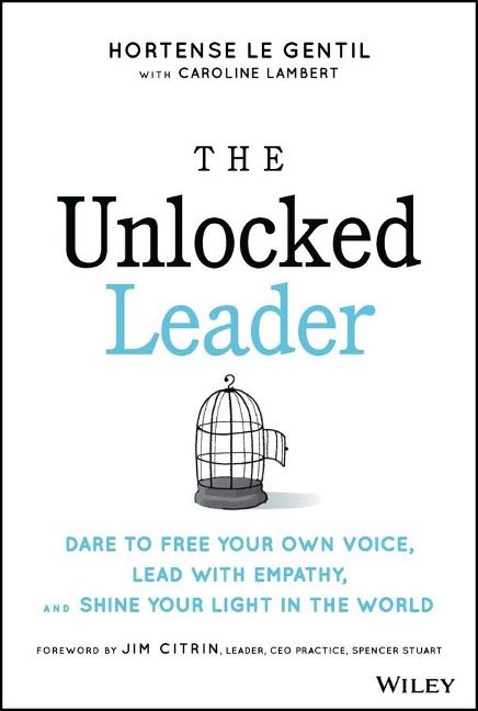 The Unlocked Leader: Dare to Free Your Own Voice, Lead with Empathy, and Shine Your Light in the World