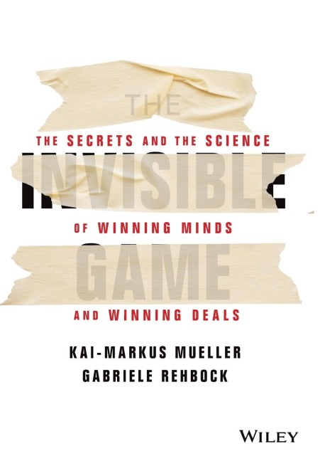 The Invisible Game: The Secrets and the Science of Winning Minds and Winning Deals