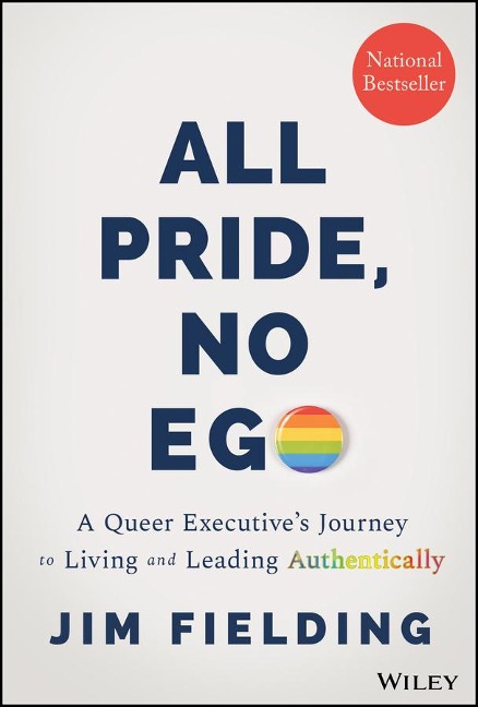 All Pride, No Ego: A Queer Executives Journey to Living and Leading Authentically