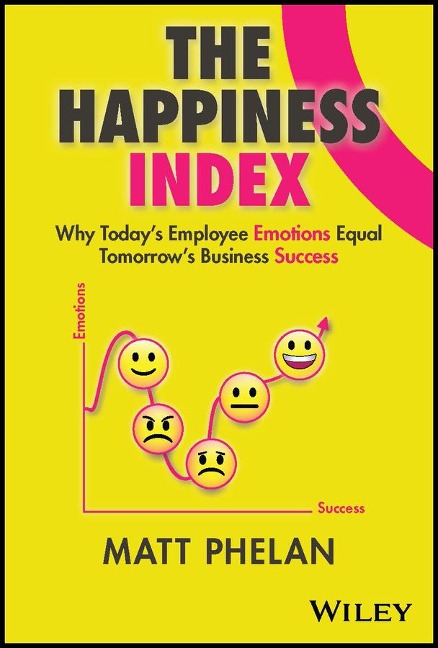The Happiness Index: Why Todays Employee Emotions Equal Tomorrows Business Success