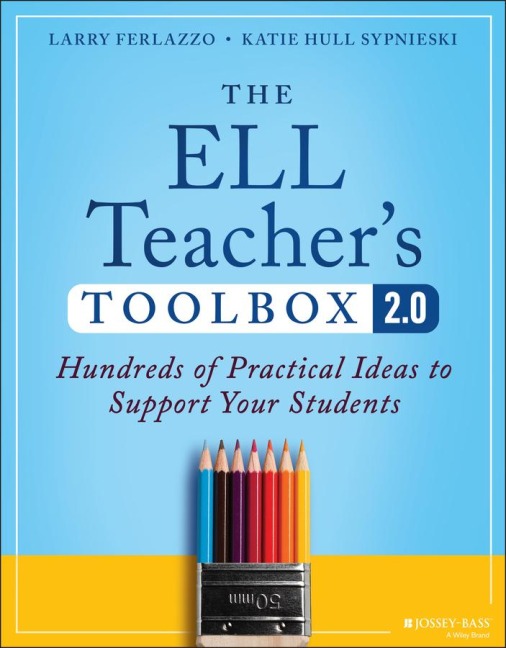 The ELL Teacher's Toolbox 2.0: Hundreds of Practical Ideas to Support Your Students