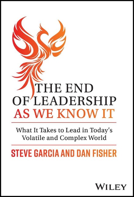 The End of Leadership as We Know It: What It Takes to Lead in Todays Volatile and Complex World