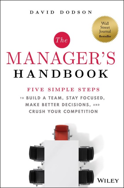 The Managers Handbook: Five Simple Steps to Build a Team, Stay Focused, Make Better Decisions, and Crush Your Competition