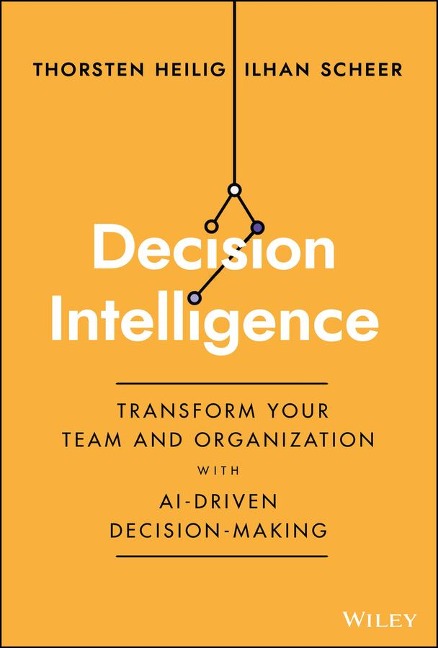 Decision Intelligence: Transform Your Team and Organization with Ai-Driven Decision-Making