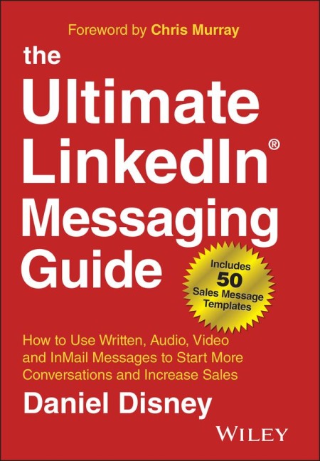 The Ultimate Linkedin Messaging Guide: How to Use Written, Audio, Video and Inmail Messages to Start More Conversations and Increase Sales