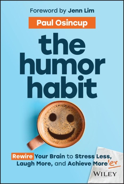 The Humor Habit: Rewire Your Brain to Stress Less, Laugh More, and Achieve Moreer