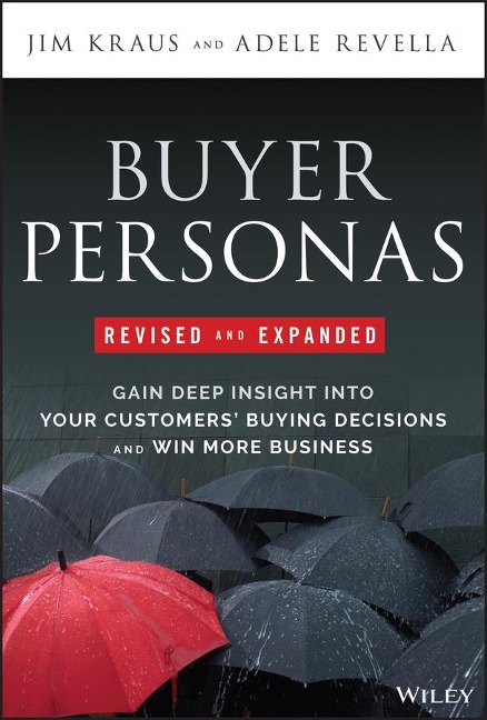 Buyer Personas, Revised and Expanded: Gain Deep Insight Into Your Customers Buying Decisions and Win More Business