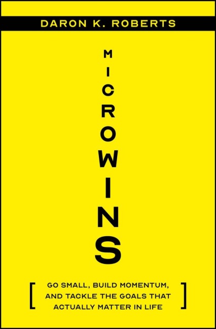 Microwins: Go Small, Build Momentum, and Tackle the Goals That Actually Matter in Life