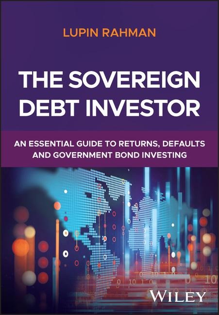 The Sovereign Debt Investor: An Essential Guide to Returns, Defaults, and Government Bond Investing