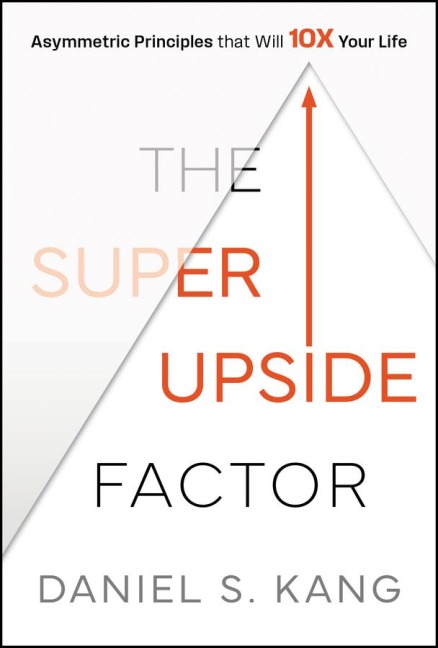 The Super Upside Factor: Asymmetric Principles That Will 10x Your Life