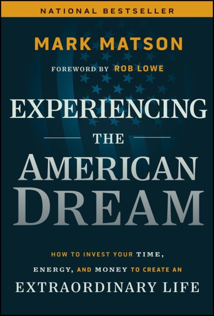 Experiencing The American Dream: How to Invest Your Time, Energy, and Money to Create an Extraordinary Life