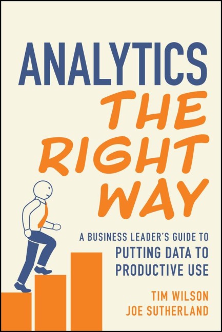 Analytics the Right Way: A Business Leaders Guide to Putting Data to Productive Use