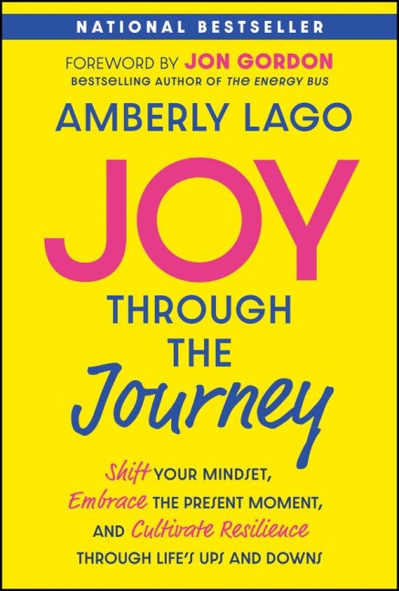 Joy Through the Journey: Shift Your Mindset, Embrace the Present Moment, and Cultivate Resilience Through Lifes Ups and Downs