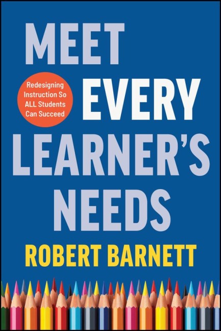 Meet Every Learners Needs: Redesigning Instruction So All Students Can Succeed