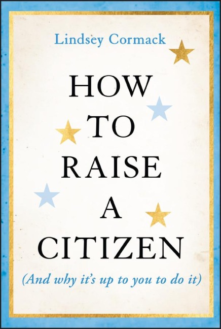 How to Raise a Citizen (and Why Its Up to You to Do It)