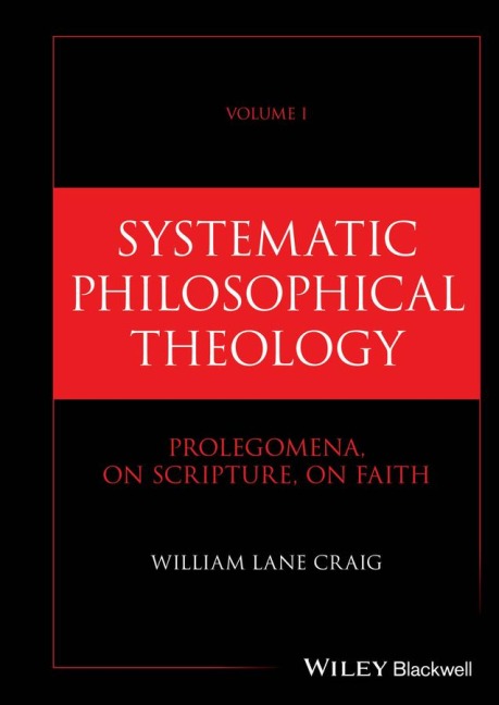 Systematic Philosophical Theology, Volume 1: Prolegomena, On Scripture, On Faith