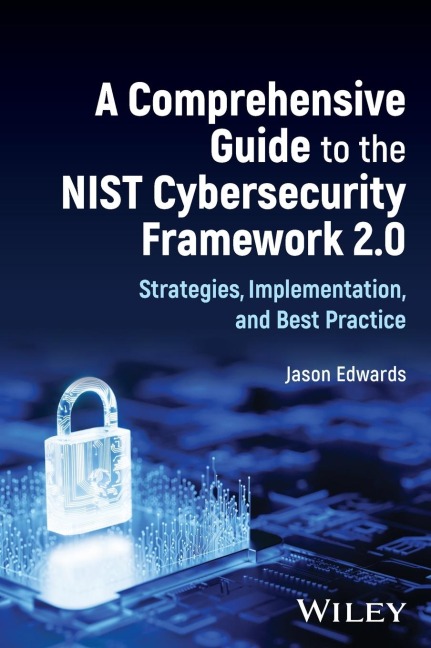 A Comprehensive Guide to the Nist Cybersecurity Framework 2.0: Strategies, Implementation, and Best Practice