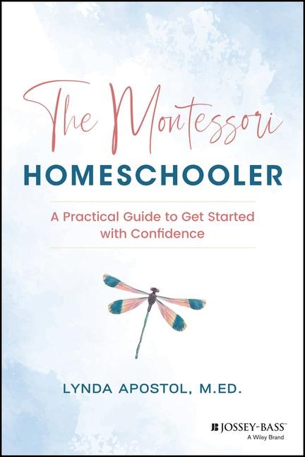 The Montessori Homeschooler: A Practical Guide to Get Started with Confidence