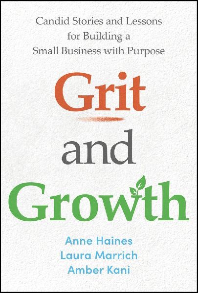 Grit and Growth: Candid Stories and Lessons for Building a Small Business with Purpose