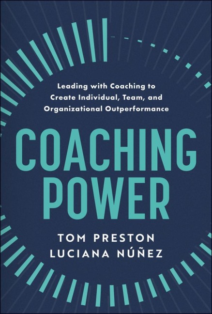 Coaching Power: Leading with Coaching to Create Individual, Team, and Organizational Outperformance