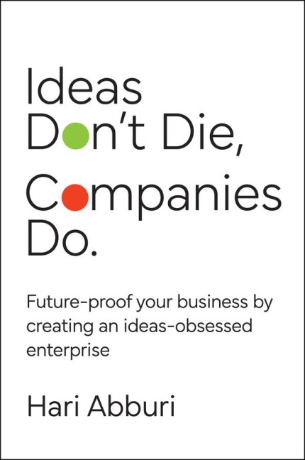 Ideas Dont Die. Companies Do.: Future-proof your business by creating an ideas-obsessed enterprise