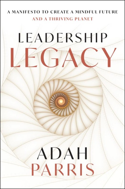 Leadership Legacy: A Manifesto to Create a Mindful Future and a Thriving Planet.