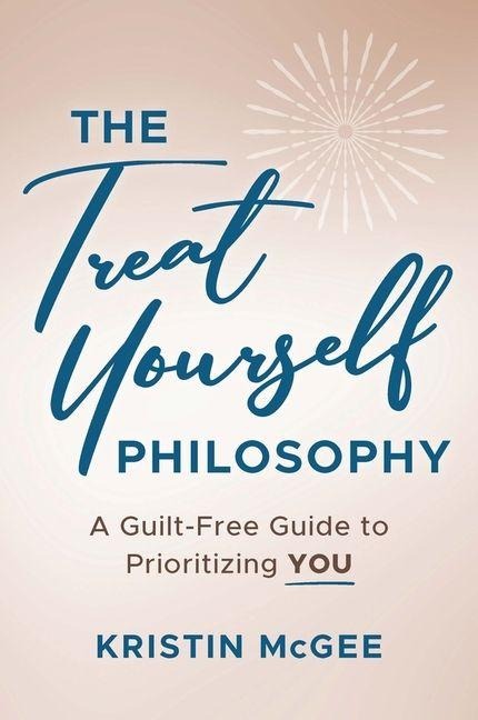 The Treat Yourself Philosophy: A Guilt-Free Guide to Prioritizing You