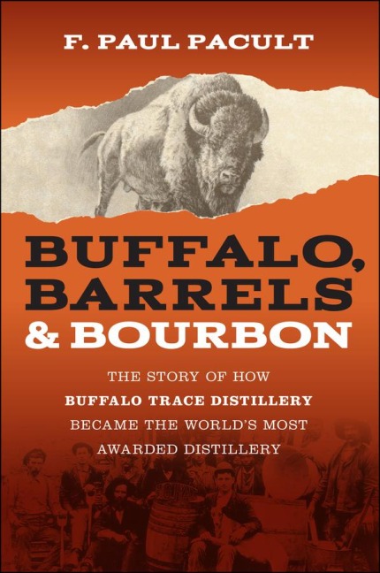 Buffalo, Barrels, and Bourbon: The Story of How Buffalo Trace Distillery Became the Worlds Most Awarded Distillery