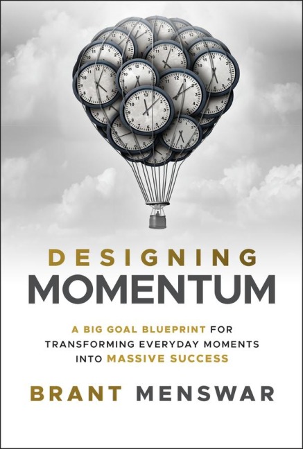 Designing Momentum: A Big Goal Blueprint for Transforming Everyday Moments Into Massive Success
