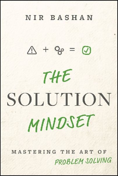 The Solution Mindset: Mastering the Art of Problem Solving