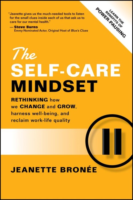 The Self-Care Mindset: Rethinking How We Change and Grow, Harness Well-Being, and Reclaim Work-Life Quality
